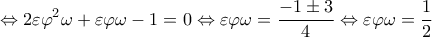 \displaystyle  \Leftrightarrow 2\varepsilon {\varphi ^2}\omega  + \varepsilon \varphi \omega  - 1 = 0 \Leftrightarrow \varepsilon \varphi \omega  = \frac{{ - 1 \pm 3}}{4} \Leftrightarrow \varepsilon \varphi \omega  = \frac{1}{2}