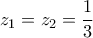 \displaystyle{z_1=z_2=\frac{1}{3}}