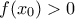 f({x_0}) > 0