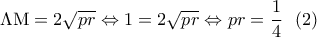 \displaystyle{\Lambda {\rm M} = 2\sqrt {pr}  \Leftrightarrow 1 = 2\sqrt {pr}  \Leftrightarrow pr = \frac{1}{4}\,\,\,\left( 2 \right)}