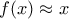f(x) \approx x