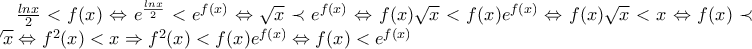\frac{lnx}{2}<f(x)\Leftrightarrow e^{\frac{lnx}{2}}<e^{f(x)}\Leftrightarrow \sqrt{x}\prec e^{f(x)}\Leftrightarrow f(x)\sqrt{x}<f(x)e^{f(x)}\Leftrightarrow f(x)\sqrt{x}<x\Leftrightarrow f(x)\prec \sqrt{x}\Leftrightarrow f^{2}(x)<x\Rightarrow f^{2}(x)<f(x)e^{f(x)}\Leftrightarrow f(x)<e^{f(x)}