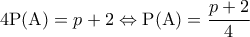 \displaystyle{4{\rm P}({\rm A}) = p + 2 \Leftrightarrow {\rm P}({\rm A}) = \frac{{p + 2}}{4}}