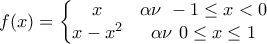 f(x) = \left\{\begin{matrix} 
x & \alpha \nu \,\, -1 \le x<0\\  
 x-x^2& \alpha \nu \,\,0 \le x \le 1 
\end{matrix}\right.\,\,