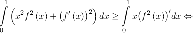 \displaystyle{\int\limits_0^1 {\left( {{x^2}{f^2}\left( x \right) + {{\left( {f'\left( x \right)} \right)}^2}} \right)dx}  \ge \int\limits_0^1 {x{{\left( {{f^2}\left( x \right)} \right)}^\prime }dx}  \Leftrightarrow }