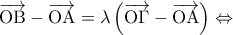 \displaystyle{\overrightarrow {{\rm O}{\rm B}} - \overrightarrow {{\rm O}{\rm A}} = \lambda \left( {\overrightarrow {{\rm O}\Gamma } - \overrightarrow {{\rm O}{\rm A}} } \right) \Leftrightarrow } \displaystyle{\overrightarrow {{\rm O}{\rm B}} - \overrightarrow {{\rm O}{\rm A}} = \lambda \left( {\overrightarrow {{\rm O}\Gamma } - \overrightarrow {{\rm O}{\rm A}} } \right) \Leftrightarrow }