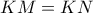 \displaystyle{ KM = KN }