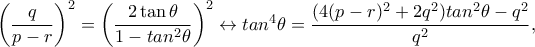 \left(\dfrac{q}{p-r}\right)^2=\left(\dfrac{2\tan\theta }{1-tan^2\theta }\right)^2\leftrightarrow tan^4\theta =\dfrac{(4(p-r)^2+2q^2)tan^2\theta -q^2}{q^2},