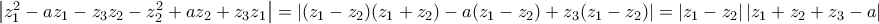 \left|z^{2}_{1}-az_{1}-z_{3}z_{2}-z^{2}_{2}+az_{2}+z_{3}z_{1} \right|=
\left|(z_1-z_2)(z_1+z_2)-a(z_1-z_2)+z_3(z_1-z_2) \right|=\left|z_1-z_2 \right|\left|z_1+z_2+z_3-a \right| \left|z^{2}_{1}-az_{1}-z_{3}z_{2}-z^{2}_{2}+az_{2}+z_{3}z_{1} \right|=
\left|(z_1-z_2)(z_1+z_2)-a(z_1-z_2)+z_3(z_1-z_2) \right|=\left|z_1-z_2 \right|\left|z_1+z_2+z_3-a \right|