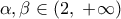 \displaystyle \alpha ,\beta  \in \left( {2,\; + \infty } \right)