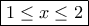 \boxed{1\le x\le 2}