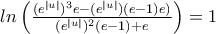 ln\left ( \frac{(e^{|u|})^{3}e-(e^{|u|})(e-1)e)}{(e^{|u|})^{2}(e-1)+e} \right )=1