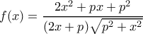 \displaystyle f(x) = \frac{{2{x^2} + px + {p^2}}}{{(2x + p)\sqrt {{p^2} + {x^2}} }} \displaystyle f(x) = \frac{{2{x^2} + px + {p^2}}}{{(2x + p)\sqrt {{p^2} + {x^2}} }}