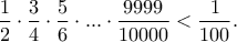 \displaystyle \frac{1}{2}\cdot\frac{3}{4}\cdot\frac{5}{6}\cdot...\cdot\frac{9999}{10000}<\frac{1}{100}.