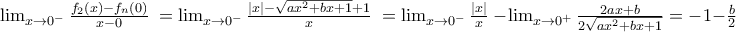 \lim_{x\to 0^-} \frac{f_2\left(x\right)-f_n\left(0\right)}{x-0}\ }=\lim_{x\to 0^-} \frac{\mathrm{|}x|-\sqrt{ax^2+bx+1}+1}{x}\ }=\lim_{x\to 0^-} \frac{|x|}{x}\ }-\lim_{x\to 0^+} \frac{2ax+b}{2\sqrt{ax^2+bx+1}}}=-1-\frac{b}{2}
