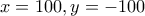 x=100, y=-100