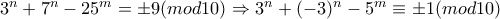 3^{n}+7^{n}-25^{m}=\pm 9 (mod10)\Rightarrow 3^{n}+(-3)^{n}-5^{m}\equiv \pm 1(mod10) 3^{n}+7^{n}-25^{m}=\pm 9 (mod10)\Rightarrow 3^{n}+(-3)^{n}-5^{m}\equiv \pm 1(mod10)