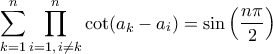 \displaystyle{\sum_{k=1}^{n}\prod_{i=1,\,i\neq k}^{n}\cot(a_{k}-a_{i})=\sin\left(\frac{n\pi}{2}\right)}