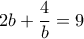 2b + \dfrac {4}{b} =9 2b + \dfrac {4}{b} =9