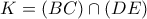 K= (BC)\cap (DE)