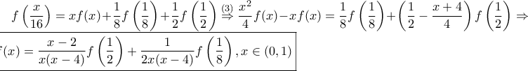 \displaystyle f\left(\frac{x}{16} \right)=xf(x)+\frac{1}{8}f\left(\frac{1}{8} \right)+\frac{1}{2}f\left(\frac{1}{2} \right)\stackrel{(3)}\Rightarrow  \frac{x^2}{4}f(x)-xf(x)=\frac{1}{8}f\left(\frac{1}{8} \right)+\left(\frac{1}{2}-\frac{x+4}{4} \right)f\left(\frac{1}{2} \right) \Rightarrow \boxed{f(x)=\frac{x-2}{x(x-4)}f\left(\frac{1}{2} \right) +\frac{1}{2x(x-4)}f\left(\frac{1}{8} \right),x \in (0,1)}