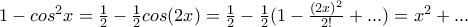 1 - cos^2x = \frac{1}{2} - \frac{1}{2}cos(2x) = \frac{1}{2} - \frac{1}{2}(1 - \frac{(2x)^2}{2!}+ ... ) =  x^2 + ...