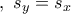 \displaystyle{\,\,,\,\,{s_y} = {s_x}\,}