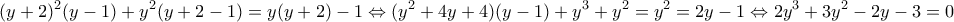 \displaystyle{(y+2)^{2}(y-1)+y^{2}(y+2-1)=y(y+2)-1 \Leftrightarrow (y^{2}+4y+4)(y-1)+y^{3}+y^{2}=y^{2}=2y-1 \Leftrightarrow 2y^{3}+3y^{2}-2y-3=0}