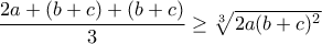 \dfrac{2a+(b+c)+(b+c)}{3}\geq \sqrt[3]{2a(b+c)^2}