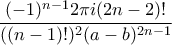 \displaystyle{\frac{(-1)^{n-1}2\pi i(2n-2)!}{((n-1)!)^2(a-b)^{2n-1}}}