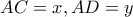 \displaystyle{AC=x,AD=y}