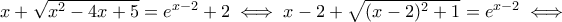 x + \sqrt {{x^2} - 4x + 5}  = {e^{x - 2}} + 2  \iff x-2+\sqrt{(x-2)^2+1}=e^{x-2}\iff