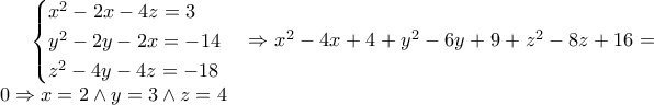 \begin{cases} x^2 - 2x - 4z = 3 \\ y^2 - 2y - 2x = - 14 \\ z^2 - 4y - 4z = - 18 \end{cases} \Rightarrow x^2 - 4x +4 + y^2 - 6y +9 + z^2 - 8z + 16 = 0 \Rightarrow x=2 \wedge y=3 \wedge z=4 \begin{cases} x^2 - 2x - 4z = 3 \\ y^2 - 2y - 2x = - 14 \\ z^2 - 4y - 4z = - 18 \end{cases} \Rightarrow x^2 - 4x +4 + y^2 - 6y +9 + z^2 - 8z + 16 = 0 \Rightarrow x=2 \wedge y=3 \wedge z=4