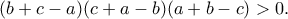 \displaystyle{(b+c-a)(c+a-b)(a+b-c)>0.}