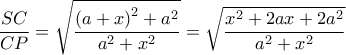\displaystyle \frac{{SC}}{{CP}} = \sqrt {\frac{{{{(a + x)}^2} + {a^2}}}{{{a^2} + {x^2}}}}  = \sqrt {\frac{{{x^2} + 2ax + 2{a^2}}}{{{a^2} + {x^2}}}} 