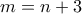 m=n+3