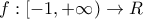 f: [-1, + \infty) \rightarrow R