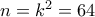 n=k^2=64 n=k^2=64