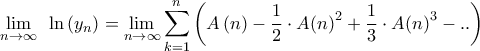 \displaystyle{\mathop {\lim }\limits_{n \to \infty } {\text{ }}\ln \left( {{y_n}} \right) = \mathop {\lim }\limits_{n \to \infty } \sum\limits_{k = 1}^n {\left( {A\left( n \right) - \frac{1}{2} \cdot A{{\left( n \right)}^2} + \frac{1}{3} \cdot A{{\left( n \right)}^3} - ..} \right)} }
