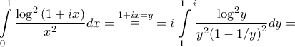 \displaystyle{\int\limits_0^1 {\frac{{{{\log }^2}\left( {1 + ix} \right)}}{{{x^2}}}dx}  = \mathop  = \limits^{1 + ix = y}  = i\int\limits_1^{1 + i} {\frac{{{{\log }^2}y}}{{{y^2}{{\left( {1 - 1/y} \right)}^2}}}dy}  = }
