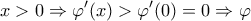 \displaystyle{x > 0 \Rightarrow \varphi '(x) > \varphi '(0) = 0 \Rightarrow \varphi }