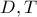 D, T