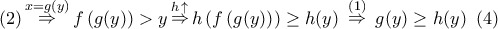 \displaystyle{ 
(2)\mathop  \Rightarrow \limits^{x = g(y)} f\left( {g(y)} \right) > y\mathop  \Rightarrow \limits^{h\, \uparrow } h\left( {f\left( {g(y)} \right)} \right) \ge h(y)\,\,\mathop  \Rightarrow \limits^{(1)} \,\,g(y) \ge h(y)\,\,\,(4)}