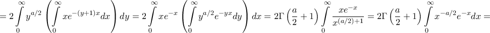 \displaystyle{ = 2\int\limits_0^\infty  {{y^{a/2}}\left( {\int\limits_0^\infty  {x{e^{ - \left( {y + 1} \right)x}}dx} } \right)dy}  = 2\int\limits_0^\infty  {x{e^{ - x}}\left( {\int\limits_0^\infty  {{y^{a/2}}{e^{ - yx}}dy} } \right)dx}  = 2\Gamma \left( {\frac{a}{2} + 1} \right)\int\limits_0^\infty  {\frac{{x{e^{ - x}}}}{{{x^{\left( {a/2} \right) + 1}}}}}  = 2\Gamma \left( {\frac{a}{2} + 1} \right)\int\limits_0^\infty  {{x^{ - a/2}}{e^{ - x}}dx}  = }