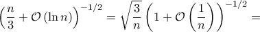 \displaystyle \left(\frac{n}{3}+\mathcal{O}\left(\ln n \right) \right)^{-1/2}=\sqrt{\frac{3}{n}}\left(1+\mathcal{O}\left(\frac{1}{n} \right) \right)^{-1/2}=
