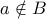 a\notin B