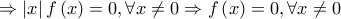 \displaystyle{ \Rightarrow \left| x \right|f\left( x \right) = 0,\forall x \ne 0 \Rightarrow f\left( x \right) = 0,\forall x \ne 0}