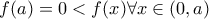 f(a)=0<f(x) \forall x \in (0,a)