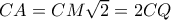 CA=CM \sqrt{2}=2CQ