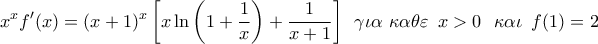 \displaystyle{ 
x^x f{'} (x) = (x + 1)^x \left[ {x\ln \left( {1 + \frac{1}{x}} \right) + \frac{1}{{x + 1}}} \right]\,\,\,\gamma \iota \alpha \,\,\kappa \alpha \theta \varepsilon \,\,\,x > 0\,\,\,\,\kappa \alpha \iota \,\,\,f(1) = 2}